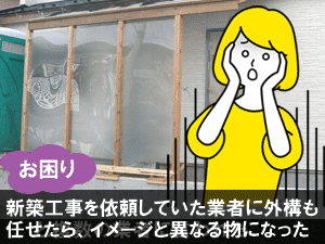 新築工事を依頼していた業者に外構も任せたら、イメージと異なる物になった／後悔しない！賢い造園外構業者・エクステリア業者・庭工事業者の選び方～フェンス,カーポート,庭工事,外構業者,造園業者,造園外構業者,庭リフォーム工事会社,エクステリア工事業者,庭リフォーム業者,植木屋,選び方,探し方,探し方,おすすめ,メリット,デメリット